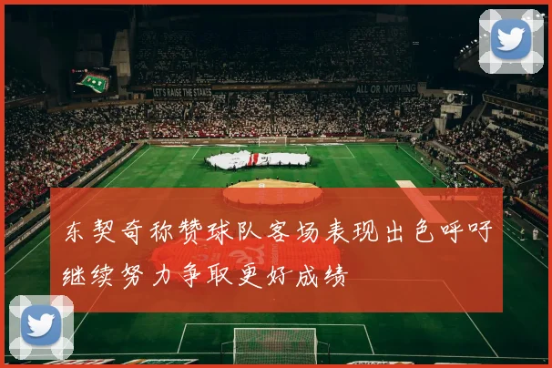 东契奇称赞球队客场表现出色呼吁继续努力争取更好成绩